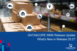 DATASCOPE WMS Release Update 25.2: Accelerating Integration, Efficiency & Visibility Across Your Warehouse